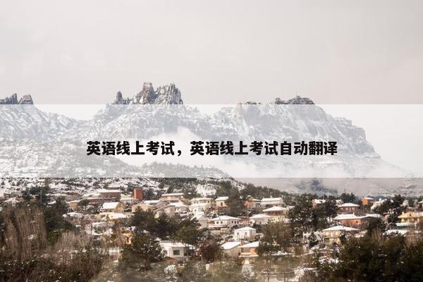 英语线上考试，英语线上考试自动翻译
