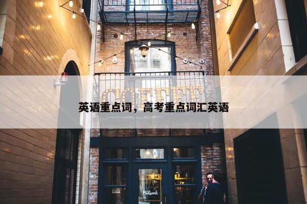 英语重点词，高考重点词汇英语