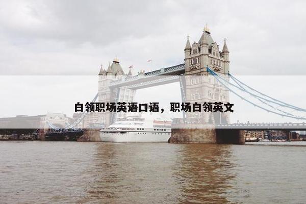 白领职场英语口语，职场白领英文