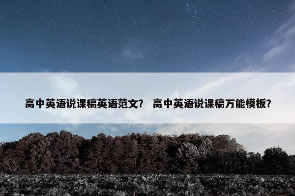高中英语说课稿英语范文？ 高中英语说课稿万能模板？