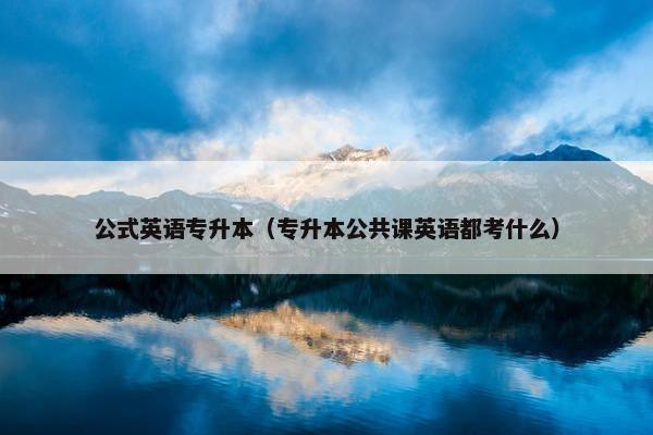 公式英语专升本（专升本公共课英语都考什么）