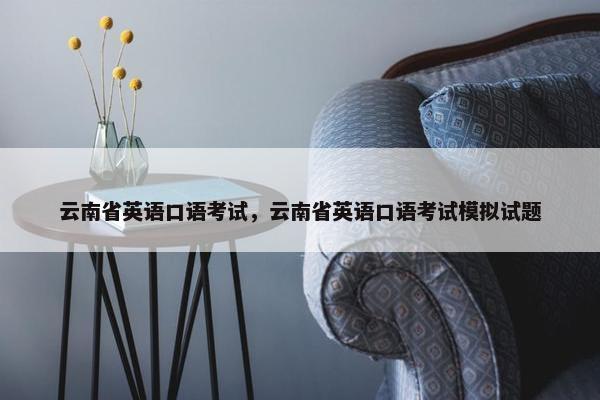 云南省英语口语考试，云南省英语口语考试模拟试题