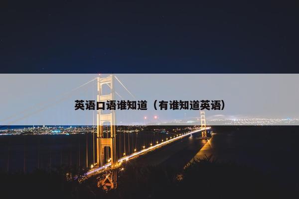 英语口语谁知道（有谁知道英语）