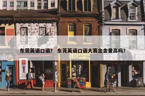东莞英语口语？ 东莞英语口语大赛含金量高吗？