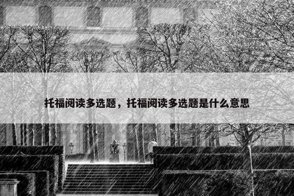 托福阅读多选题，托福阅读多选题是什么意思