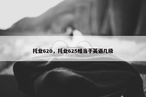 托业620，托业625相当于英语几级