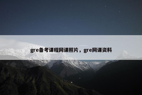 gre备考课程网课照片，gre网课资料