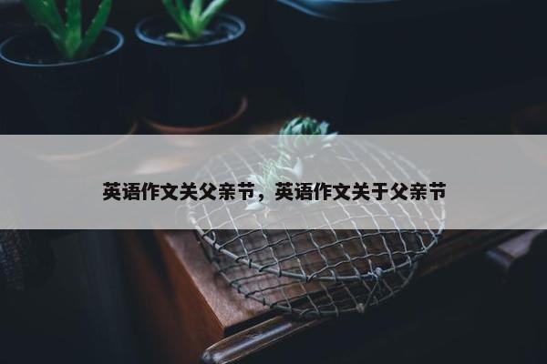英语作文关父亲节，英语作文关于父亲节