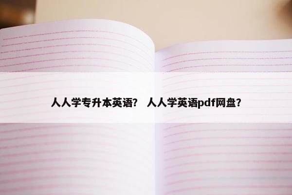 人人学专升本英语？ 人人学英语pdf网盘？