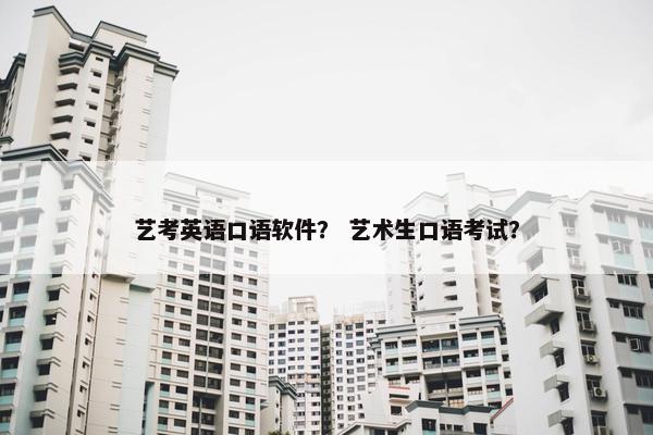 艺考英语口语软件？ 艺术生口语考试？