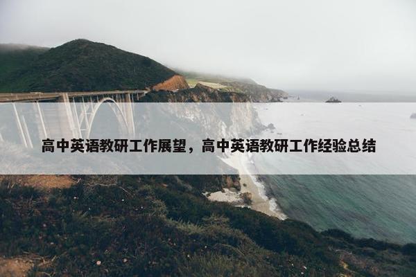 高中英语教研工作展望，高中英语教研工作经验总结