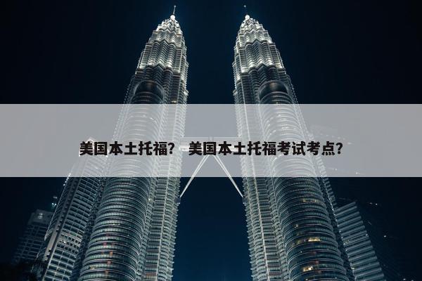 美国本土托福？ 美国本土托福考试考点？