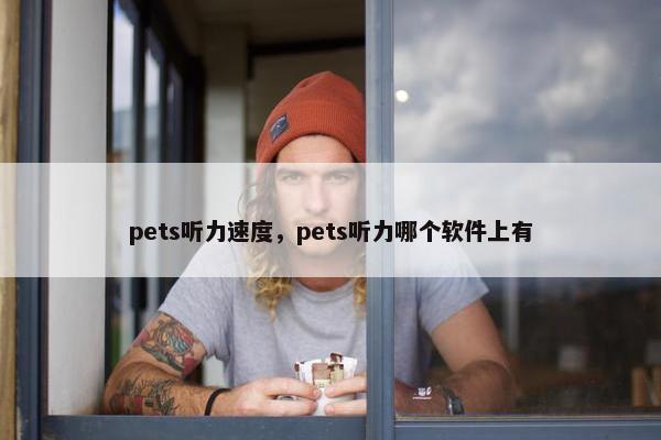 pets听力速度，pets听力哪个软件上有