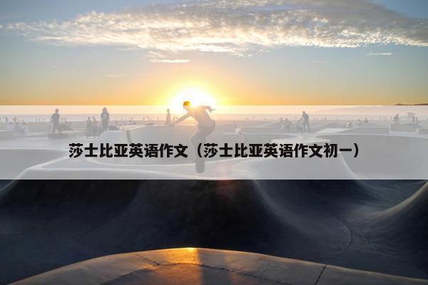 莎士比亚英语作文（莎士比亚英语作文初一）