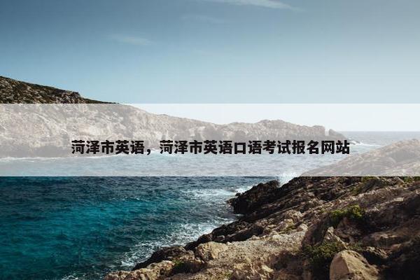 菏泽市英语，菏泽市英语口语考试报名网站