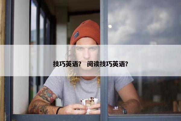 技巧英语？ 阅读技巧英语？