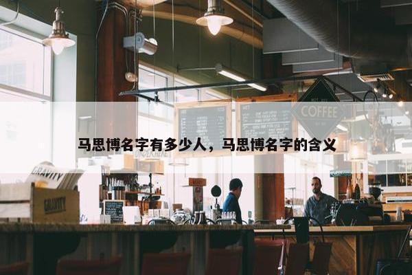 马思博名字有多少人，马思博名字的含义