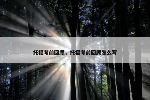 托福考前回顾，托福考前回顾怎么写