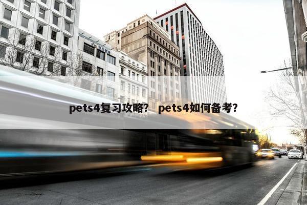 pets4复习攻略？ pets4如何备考？