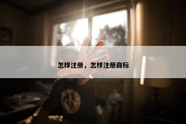 怎样注册，怎样注册商标