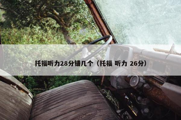 托福听力28分错几个（托福 听力 26分）