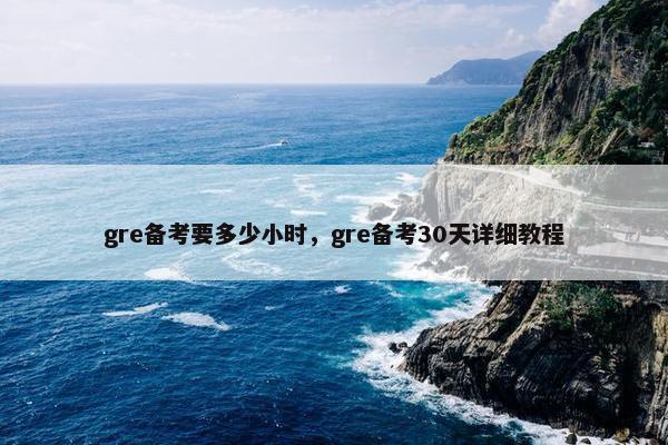 gre备考要多少小时，gre备考30天详细教程