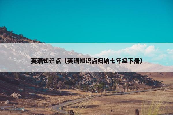 英语知识点（英语知识点归纳七年级下册）