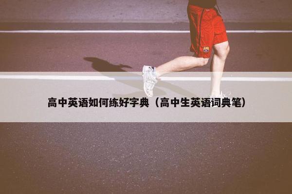 高中英语如何练好字典（高中生英语词典笔）