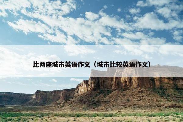 比两座城市英语作文（城市比较英语作文）