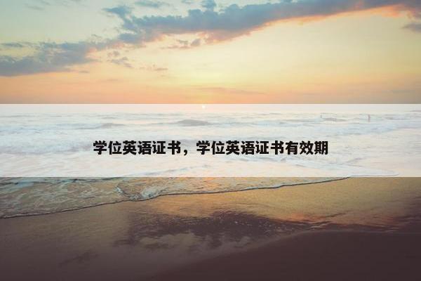 学位英语证书，学位英语证书有效期
