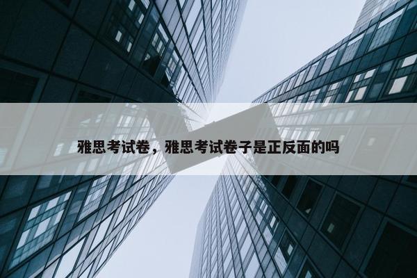 雅思考试卷，雅思考试卷子是正反面的吗