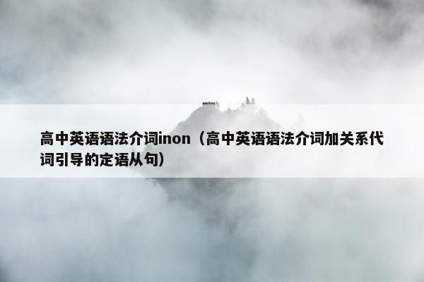 高中英语语法介词inon（高中英语语法介词加关系代词引导的定语从句）