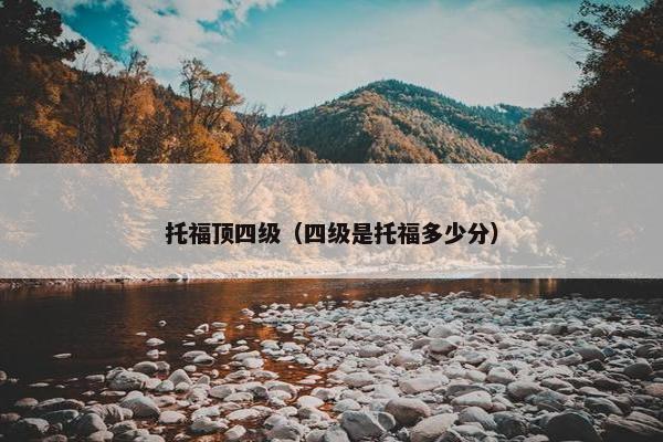 托福顶四级（四级是托福多少分）