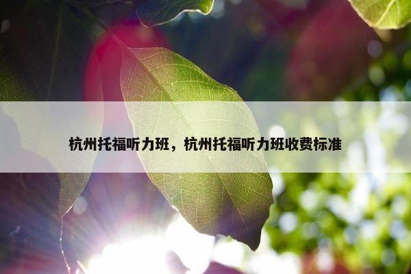 杭州托福听力班，杭州托福听力班收费标准