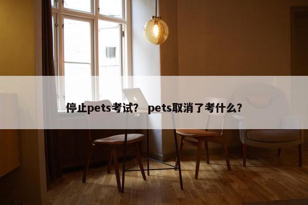 停止pets考试？ pets取消了考什么？