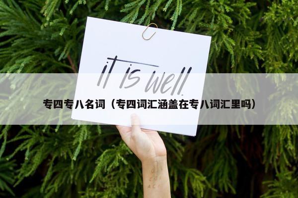 专四专八名词（专四词汇涵盖在专八词汇里吗）