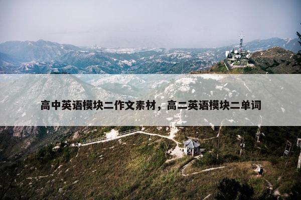 高中英语模块二作文素材，高二英语模块二单词