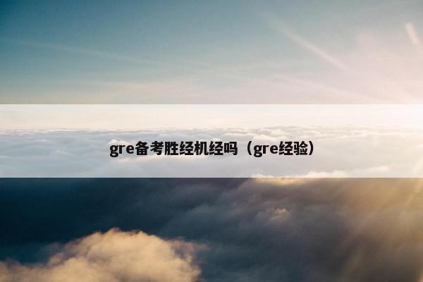 gre备考胜经机经吗（gre经验）