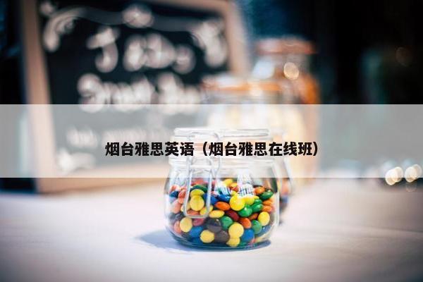 烟台雅思英语（烟台雅思在线班）