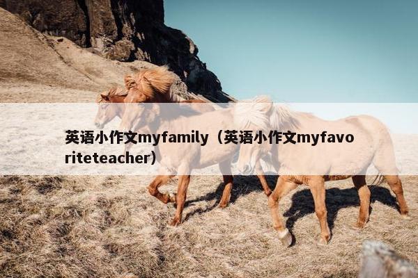 英语小作文myfamily（英语小作文myfavoriteteacher）