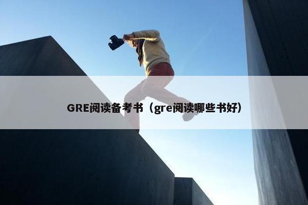 GRE阅读备考书（gre阅读哪些书好）