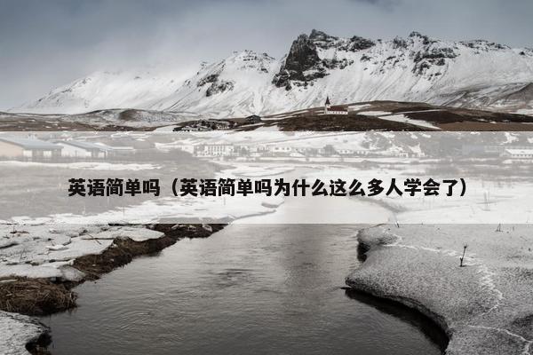英语简单吗（英语简单吗为什么这么多人学会了）