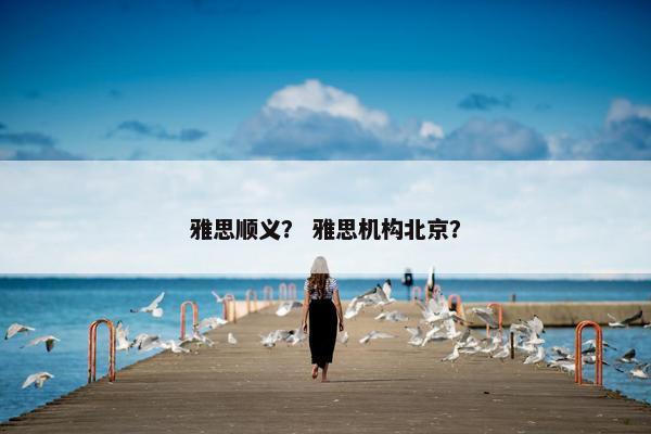 雅思顺义？ 雅思机构北京？