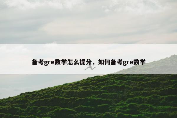 备考gre数学怎么提分，如何备考gre数学