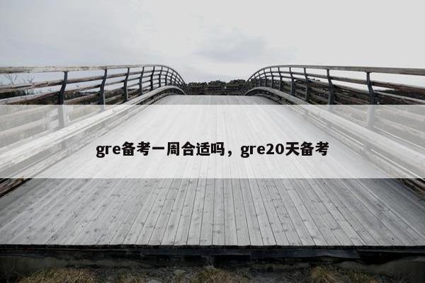 gre备考一周合适吗，gre20天备考