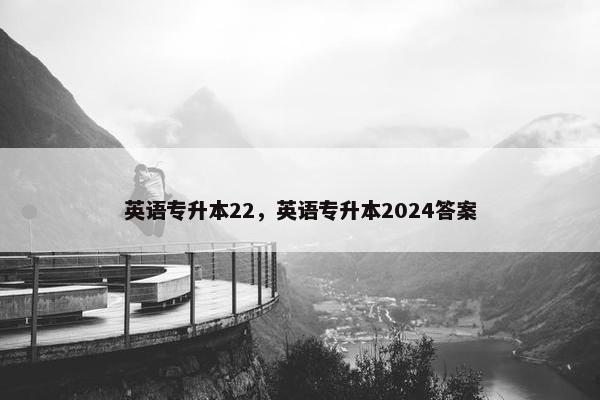 英语专升本22，英语专升本2024答案