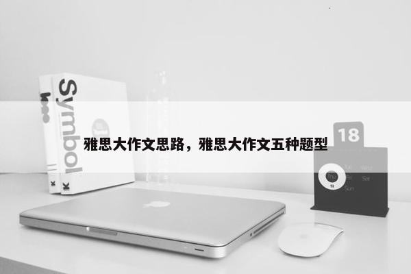 雅思大作文思路，雅思大作文五种题型