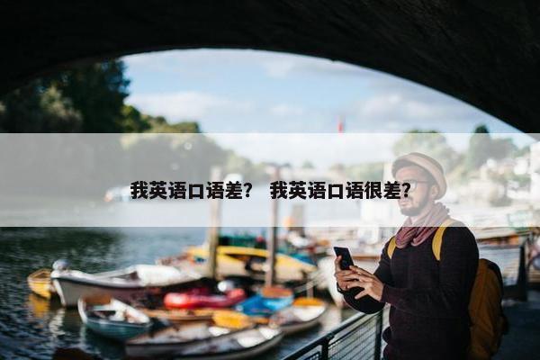 我英语口语差？ 我英语口语很差？