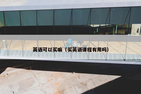英语可以买嘛（买英语课程有用吗）