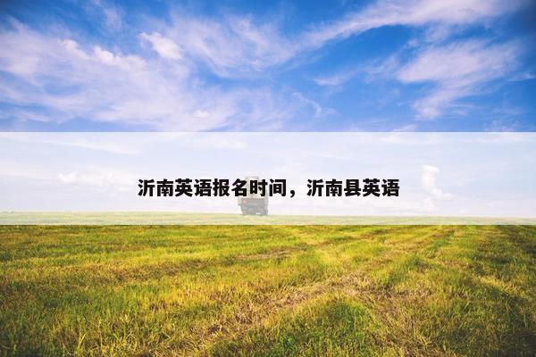 沂南英语报名时间，沂南县英语
